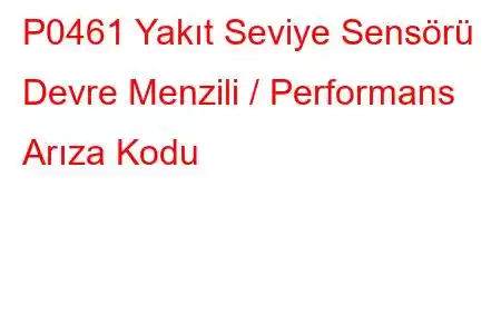 P0461 Yakıt Seviye Sensörü Devre Menzili / Performans Arıza Kodu