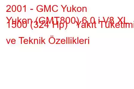 2001 - GMC Yukon
Yukon (GMT800) 6.0 i V8 XL 1500 (324 Hp) Yakıt Tüketimi ve Teknik Özellikleri