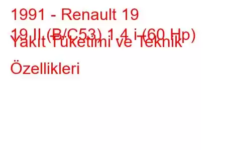 1991 - Renault 19
19 II (B/C53) 1.4 i (60 Hp) Yakıt Tüketimi ve Teknik Özellikleri