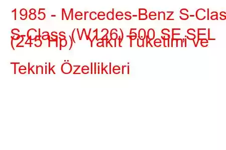 1985 - Mercedes-Benz S-Class
S-Class (W126) 500 SE,SEL (245 Hp) Yakıt Tüketimi ve Teknik Özellikleri