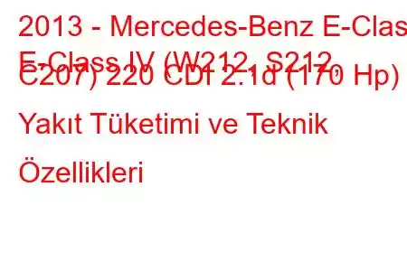 2013 - Mercedes-Benz E-Class
E-Class IV (W212, S212, C207) 220 CDI 2.1d (170 Hp) Yakıt Tüketimi ve Teknik Özellikleri