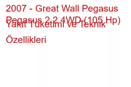 2007 - Great Wall Pegasus
Pegasus 2.2 4WD (105 Hp) Yakıt Tüketimi ve Teknik Özellikleri