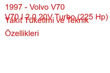 1997 - Volvo V70
V70 I 2.0 20V Turbo (225 Hp) Yakıt Tüketimi ve Teknik Özellikleri