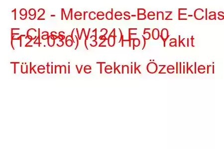 1992 - Mercedes-Benz E-Class
E-Class (W124) E 500 (124.036) (320 Hp) Yakıt Tüketimi ve Teknik Özellikleri