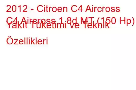 2012 - Citroen C4 Aircross
C4 Aircross 1.8d MT (150 Hp) Yakıt Tüketimi ve Teknik Özellikleri