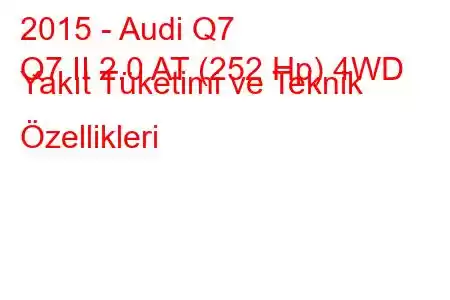 2015 - Audi Q7
Q7 II 2.0 AT (252 Hp) 4WD Yakıt Tüketimi ve Teknik Özellikleri