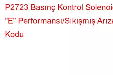 P2723 Basınç Kontrol Solenoidi 