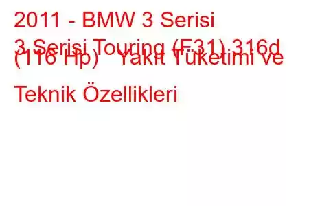 2011 - BMW 3 Serisi
3 Serisi Touring (F31) 316d (116 Hp) Yakıt Tüketimi ve Teknik Özellikleri