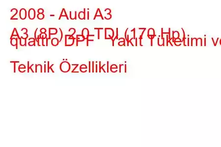 2008 - Audi A3
A3 (8P) 2.0 TDI (170 Hp) quattro DPF Yakıt Tüketimi ve Teknik Özellikleri