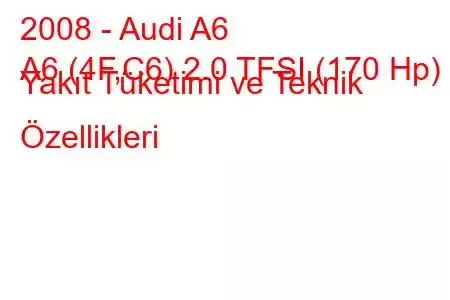 2008 - Audi A6
A6 (4F,C6) 2.0 TFSI (170 Hp) Yakıt Tüketimi ve Teknik Özellikleri