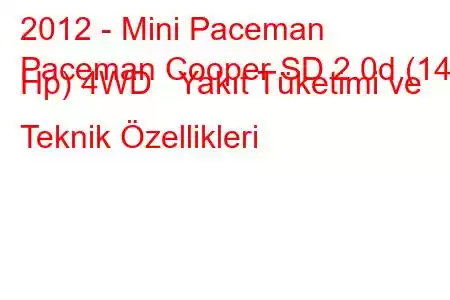 2012 - Mini Paceman
Paceman Cooper SD 2.0d (143 Hp) 4WD Yakıt Tüketimi ve Teknik Özellikleri