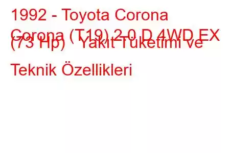 1992 - Toyota Corona
Corona (T19) 2.0 D 4WD EX (73 Hp) Yakıt Tüketimi ve Teknik Özellikleri