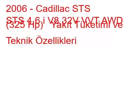 2006 - Cadillac STS
STS 4.6 i V8 32V VVT AWD (325 Hp) Yakıt Tüketimi ve Teknik Özellikleri