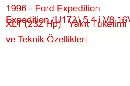 1996 - Ford Expedition
Expedition (U173) 5.4 i V8 16V XLT (232 Hp) Yakıt Tüketimi ve Teknik Özellikleri