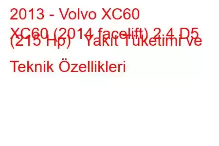 2013 - Volvo XC60
XC60 (2014 facelift) 2.4 D5 (215 Hp) Yakıt Tüketimi ve Teknik Özellikleri