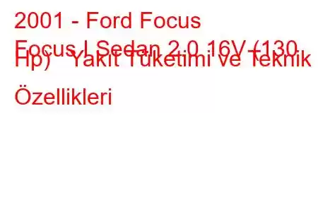 2001 - Ford Focus
Focus I Sedan 2.0 16V (130 Hp) Yakıt Tüketimi ve Teknik Özellikleri