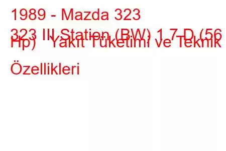 1989 - Mazda 323
323 III Station (BW) 1.7 D (56 Hp) Yakıt Tüketimi ve Teknik Özellikleri