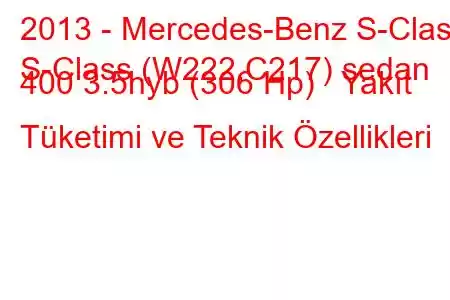 2013 - Mercedes-Benz S-Class
S-Class (W222,C217) sedan 400 3.5hyb (306 Hp) Yakıt Tüketimi ve Teknik Özellikleri