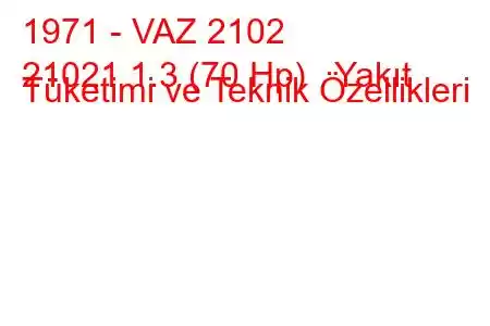 1971 - VAZ 2102
21021 1.3 (70 Hp) Yakıt Tüketimi ve Teknik Özellikleri