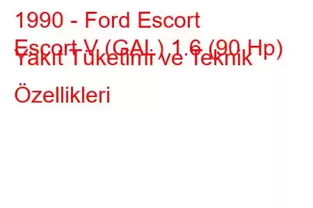 1990 - Ford Escort
Escort V (GAL) 1.6 (90 Hp) Yakıt Tüketimi ve Teknik Özellikleri