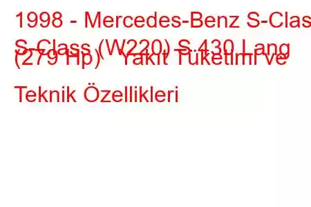 1998 - Mercedes-Benz S-Class
S-Class (W220) S 430 Lang (279 Hp) Yakıt Tüketimi ve Teknik Özellikleri