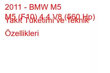 2011 - BMW M5
M5 (F10) 4.4 V8 (560 Hp) Yakıt Tüketimi ve Teknik Özellikleri