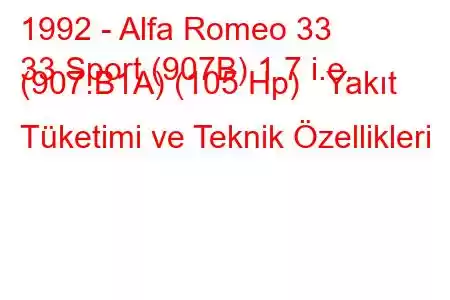 1992 - Alfa Romeo 33
33 Sport (907B) 1.7 i.e. (907.B1A) (105 Hp) Yakıt Tüketimi ve Teknik Özellikleri