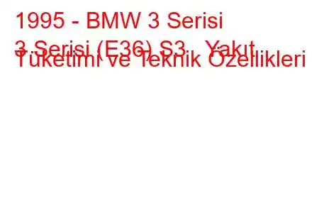 1995 - BMW 3 Serisi
3 Serisi (E36) S3 Yakıt Tüketimi ve Teknik Özellikleri