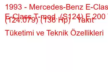 1993 - Mercedes-Benz E-Class
E-Class T-mod. (S124) E 200 T (124.079) (136 Hp) Yakıt Tüketimi ve Teknik Özellikleri