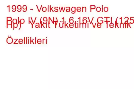 1999 - Volkswagen Polo
Polo IV (9N) 1.6 16V GTI (125 Hp) Yakıt Tüketimi ve Teknik Özellikleri