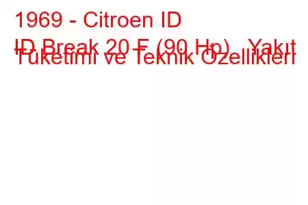 1969 - Citroen ID
ID Break 20 F (90 Hp) Yakıt Tüketimi ve Teknik Özellikleri