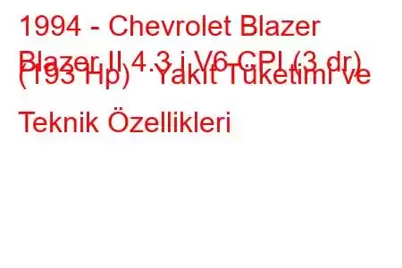 1994 - Chevrolet Blazer
Blazer II 4.3 i V6 CPI (3 dr) (193 Hp) Yakıt Tüketimi ve Teknik Özellikleri