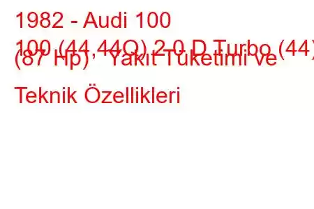 1982 - Audi 100
100 (44,44Q) 2.0 D Turbo (44) (87 Hp) Yakıt Tüketimi ve Teknik Özellikleri