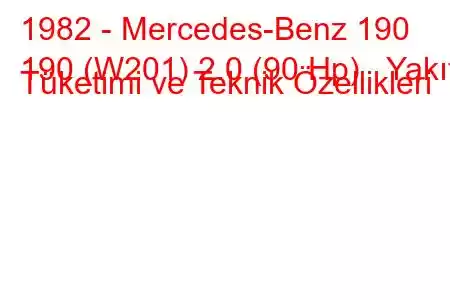 1982 - Mercedes-Benz 190
190 (W201) 2.0 (90 Hp) Yakıt Tüketimi ve Teknik Özellikleri