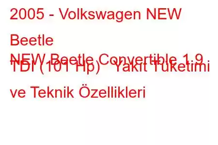 2005 - Volkswagen NEW Beetle
NEW Beetle Convertible 1.9 TDI (101 Hp) Yakıt Tüketimi ve Teknik Özellikleri