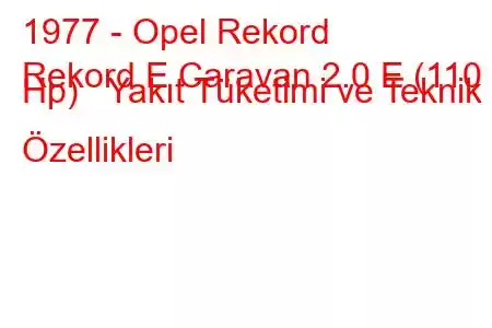 1977 - Opel Rekord
Rekord E Caravan 2.0 E (110 Hp) Yakıt Tüketimi ve Teknik Özellikleri