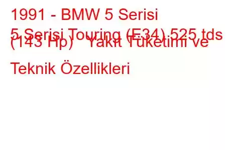 1991 - BMW 5 Serisi
5 Serisi Touring (E34) 525 tds (143 Hp) Yakıt Tüketimi ve Teknik Özellikleri