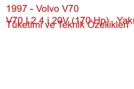 1997 - Volvo V70
V70 I 2.4 i 20V (170 Hp) Yakıt Tüketimi ve Teknik Özellikleri