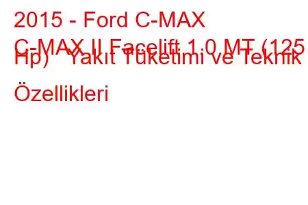 2015 - Ford C-MAX
C-MAX II Facelift 1.0 MT (125 Hp) Yakıt Tüketimi ve Teknik Özellikleri