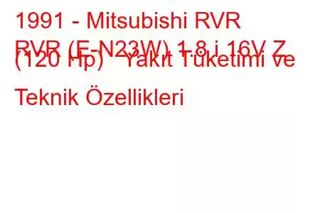 1991 - Mitsubishi RVR
RVR (E-N23W) 1.8 i 16V Z (120 Hp) Yakıt Tüketimi ve Teknik Özellikleri