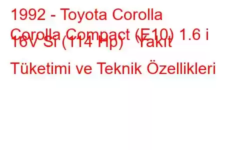 1992 - Toyota Corolla
Corolla Compact (E10) 1.6 i 16V Si (114 Hp) Yakıt Tüketimi ve Teknik Özellikleri