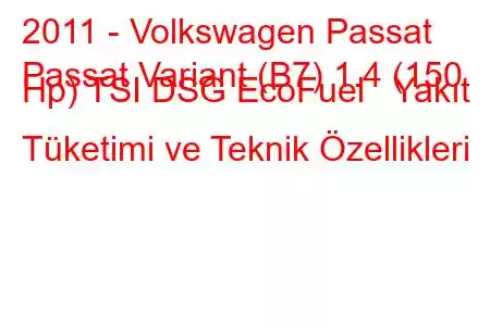 2011 - Volkswagen Passat
Passat Variant (B7) 1.4 (150 Hp) TSI DSG EcoFuel Yakıt Tüketimi ve Teknik Özellikleri