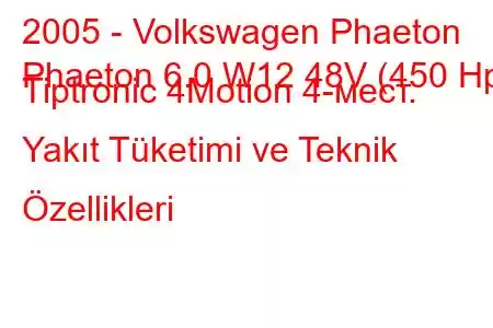 2005 - Volkswagen Phaeton
Phaeton 6.0 W12 48V (450 Hp) Tiptronic 4Motion 4-мест. Yakıt Tüketimi ve Teknik Özellikleri