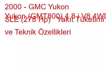 2000 - GMC Yukon
Yukon (GMT800) 4.8 i V8 4WD SLE (278 Hp) Yakıt Tüketimi ve Teknik Özellikleri