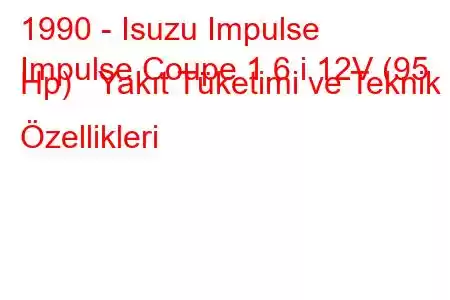 1990 - Isuzu Impulse
Impulse Coupe 1.6 i 12V (95 Hp) Yakıt Tüketimi ve Teknik Özellikleri