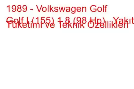 1989 - Volkswagen Golf
Golf I (155) 1.8 (98 Hp) Yakıt Tüketimi ve Teknik Özellikleri