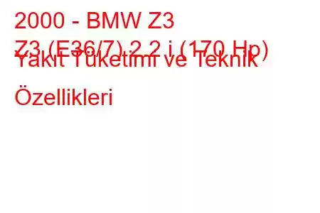 2000 - BMW Z3
Z3 (E36/7) 2.2 i (170 Hp) Yakıt Tüketimi ve Teknik Özellikleri