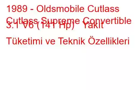 1989 - Oldsmobile Cutlass
Cutlass Supreme Convertible 3.1 V6 (141 Hp) Yakıt Tüketimi ve Teknik Özellikleri