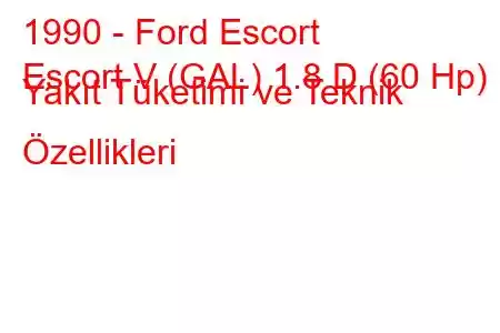 1990 - Ford Escort
Escort V (GAL) 1.8 D (60 Hp) Yakıt Tüketimi ve Teknik Özellikleri