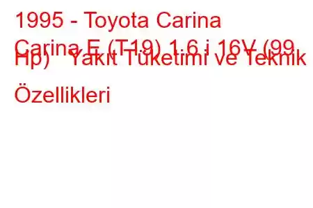 1995 - Toyota Carina
Carina E (T19) 1.6 i 16V (99 Hp) Yakıt Tüketimi ve Teknik Özellikleri